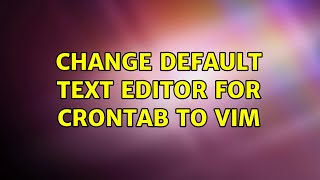 Change default text editor for crontab to vim (8 Solutions!!)