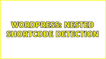 Wordpress: Nested Shortcode Detection (3 Solutions!!)