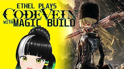 Ethel Plays Code Vein with Magic Build Part 1