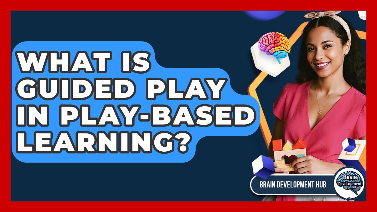 What Is Guided Play In Play-based Learning? - Brain Development Hub