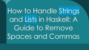 How to Handle Strings and Lists in Haskell: A Guide to Remove Spaces and Commas
