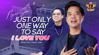 JUST ONLY ONE WAY TO SAY I LOVE YOU - NGỌC SƠN (NEW VERSION)