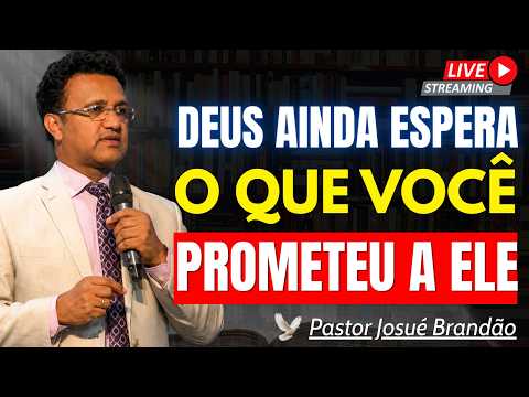 DEUS AINDA ESPERA O QUE VOCÊ PROMETEU | Pastor Josué Brandão