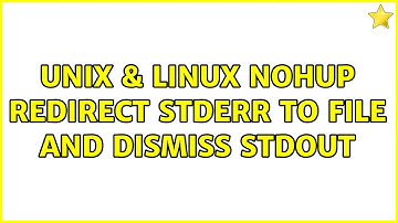Unix & Linux: Nohup: Redirect stderr to file and dismiss stdout (2 Solutions!!)