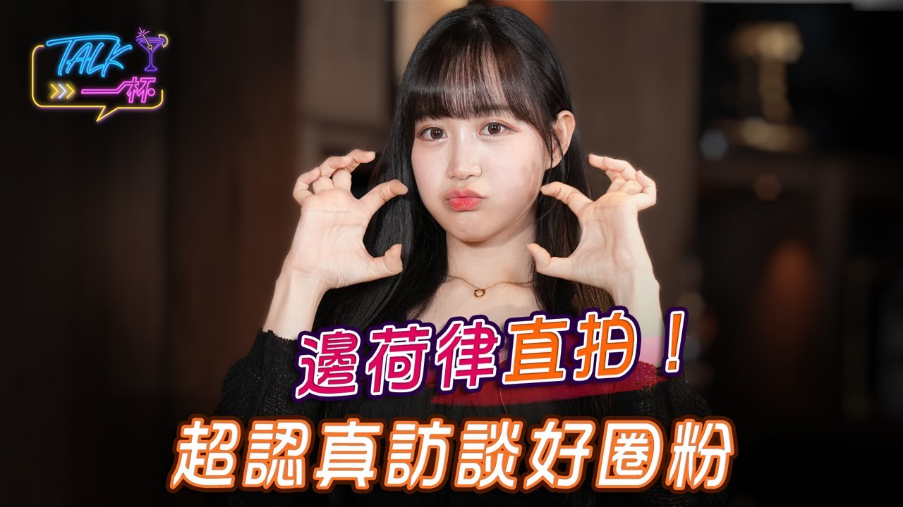 邊荷律直拍！超認真訪談好圈粉＿《Talk一杯》直拍系列