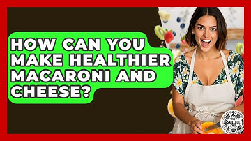 How Can You Make Healthier Macaroni And Cheese? - The Skillful Chef