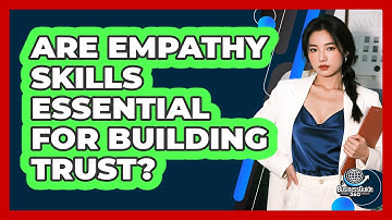 Are Empathy Skills Essential For Building Trust?