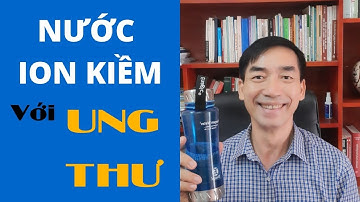 Nước ion kiềm với ung thư - Đào Đình Cây