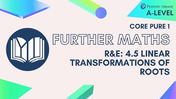 A-Level Further Maths CP1-04: 4.5 Linear Transformations of Roots