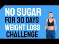 No Sugar for 30 Days Weight Loss Challenge | How Cutting Out Sugar To Lose Weight Works