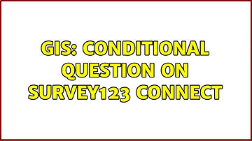 GIS: Conditional Question on Survey123 Connect