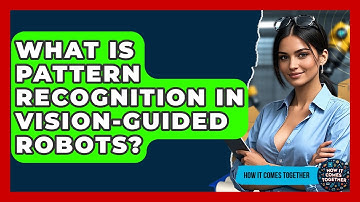 What Is Pattern Recognition In Vision-Guided Robots? - How It Comes Together