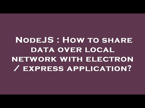 NodeJS : How to share data over local network with electron / express application?