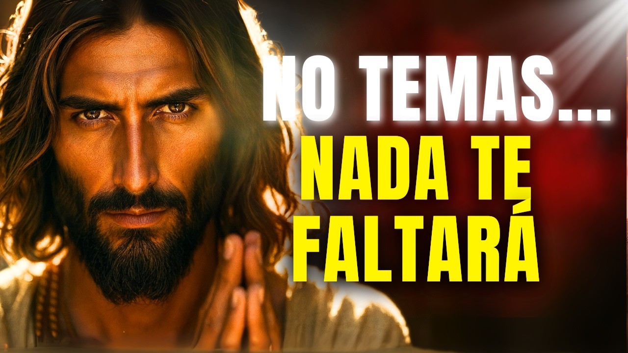 DIOS TE DICE HOY: NO TEMAS, YO PROVEERÉ TODO LO QUE NECESITAS