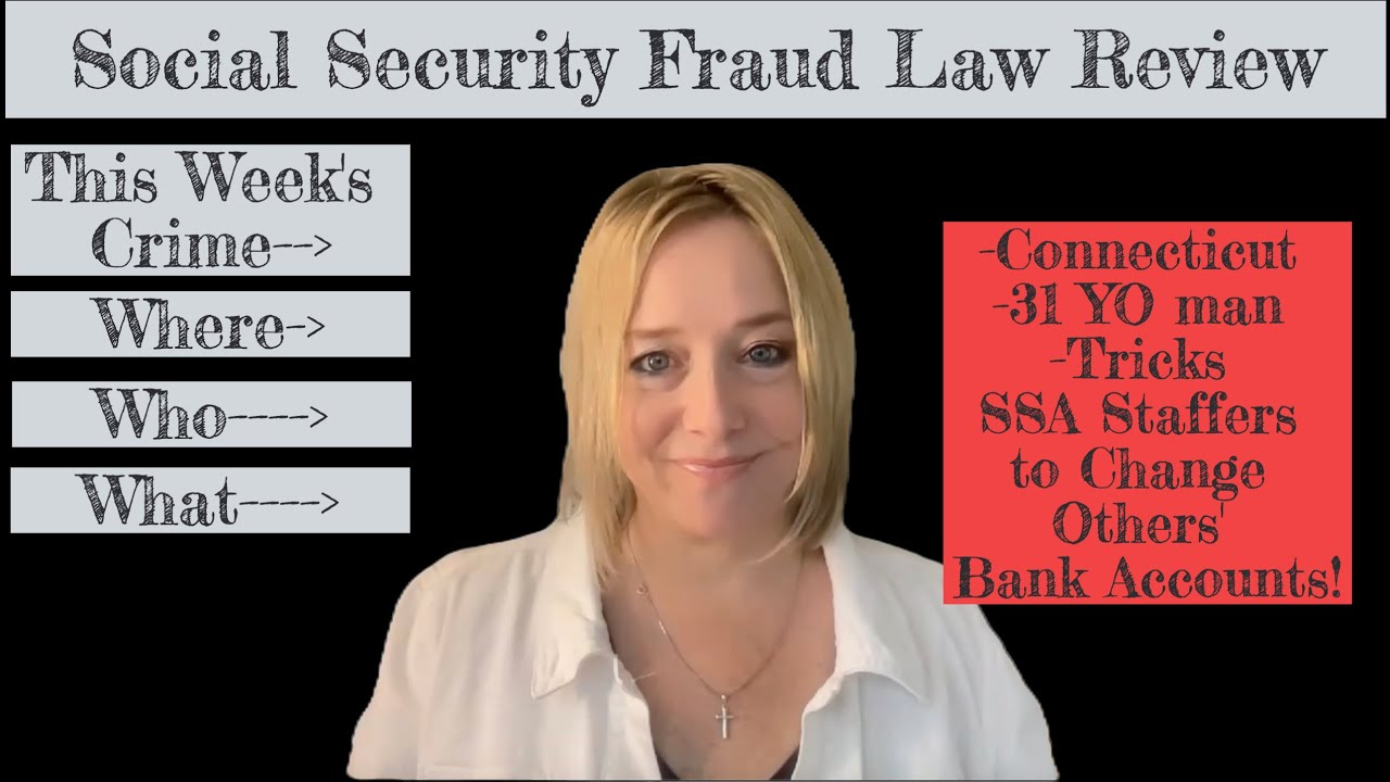 Fraud Law Review - CT 31 YO man Tricks SSA Staffers to Change Others' Bank Accounts!