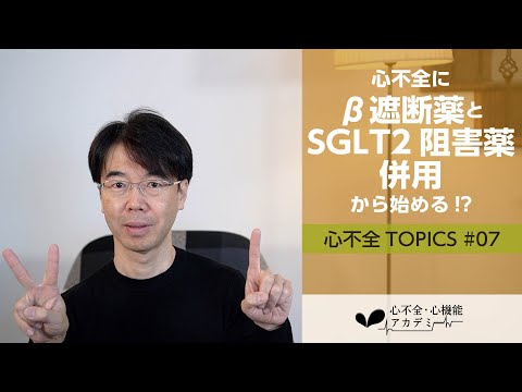 心不全TOPICS#07　心不全にβ遮断薬とSGLT2阻害薬併用から始める!?［心不全・心機能アカデミー］