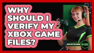 Why Should I Verify My Xbox Game Files?