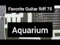 Favorite Guitar Riff 75-Aquarium