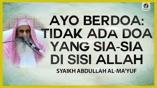 Ayo Berdoa: Tidak Ada Doa yang Sia-Sia di Sisi Allah - Syaikh Abdullah al-Ma'yuf #NasehatUlama