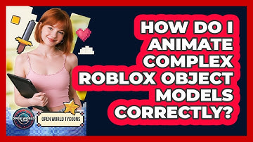 How Do I Animate Complex Roblox Object Models Correctly? - Open World Tycoons