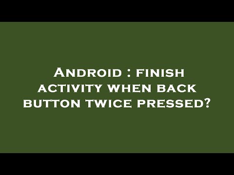 Android : finish activity when back button twice pressed?