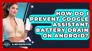 How Do I Prevent Google Assistant Battery Drain On Android? - All About Operating Systems