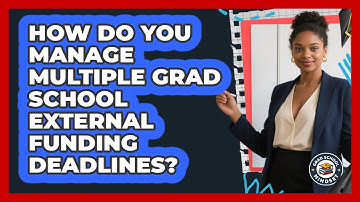 How Do You Manage Multiple Grad School External Funding Deadlines? - Grad School Mindset