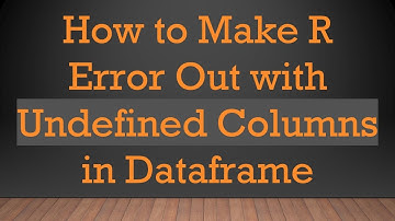 How to Make R Error Out with Undefined Columns in Dataframe