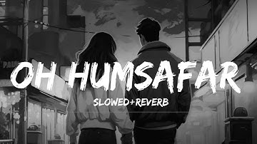 Oh Humsafar (Slowed + Reverb) | Neha Kakkar | Tony Kakkar