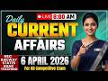 Daily Current Affairs 6 April 2026 🔥 | Top National & International News