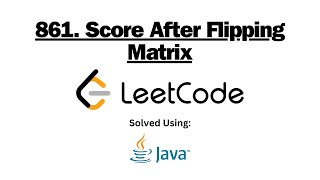 861. Score After Flipping Matrix | Leetcode Problem solved using Java