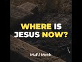 Where is Jesus Now? | Mufti Menk