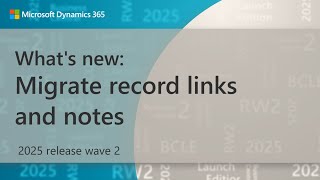 What's New: Migrate Record Links and Notes (2025 release wave 2)