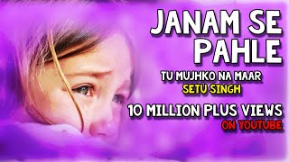 Janam Se Pahle Tu Mujhko Na Maar Setu Singh