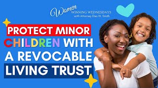 Protect Minor Children With a Revocable Living Trust.