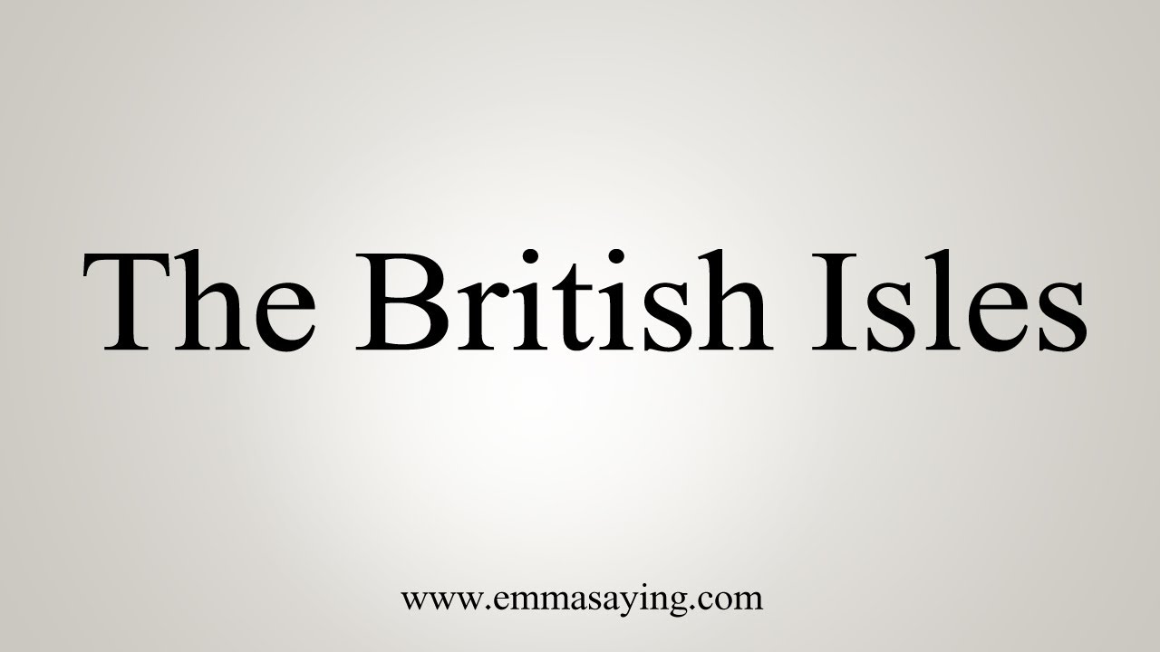 How To Say The British Isles - YouTube