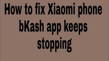 How to fix Xiaomi phone bKash app keeps stopping