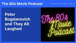 Peter Bogdanovich and They All Laughed | The 80s Movie Podcast