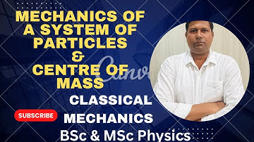 Mechanics of a System of Particles | Centre of Mass | Classical Mechanics | BSc & MSc Physics | NET