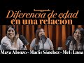 Diferencia de edad en una relación - Maya Alonzo, Madis Sánchez y Meli de Luna #Expuestas