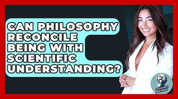 Can Philosophy Reconcile Being With Scientific Understanding? - Philosophy Beyond