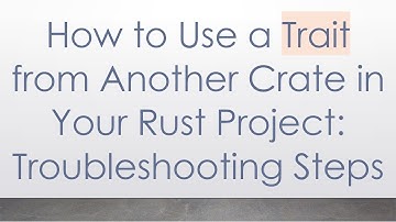 How to Use a Trait from Another Crate in Your Rust Project: Troubleshooting Steps