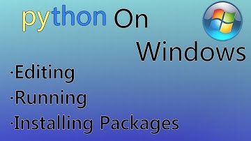 Editing, Running Python & Installing Packages on Windows
