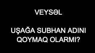 Veysəl - Subhan Adını Qoymaq Olarmı?