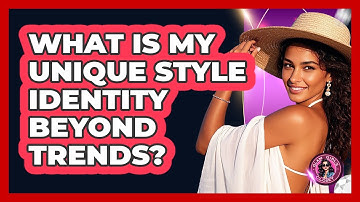 What Is My Unique Style Identity Beyond Trends? - Glam Girl