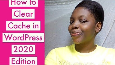 How to clear cache in Wordpress 2020 edition