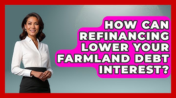 How Can Refinancing Lower Your Farmland Debt Interest? - Farm Wealth Network