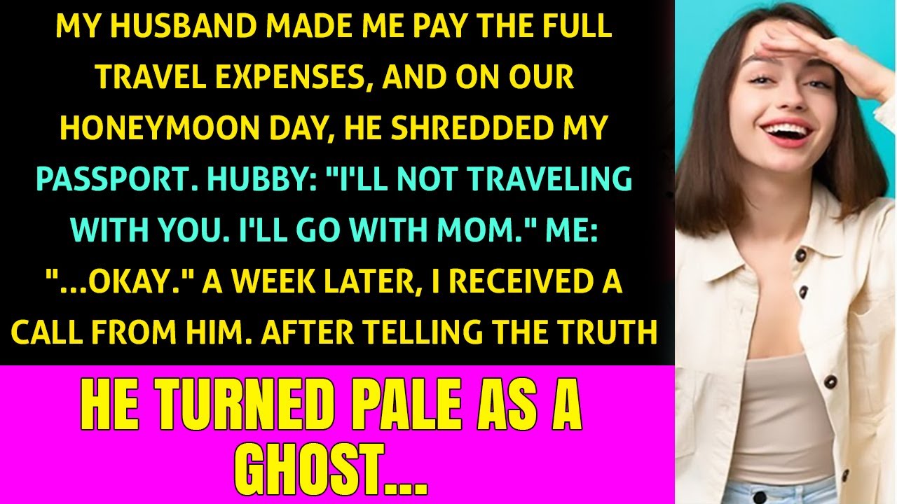 My Husband had me Cover the Trip Cost And Tore up My Passport, 