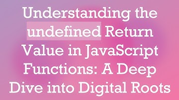 Understanding the undefined Return Value in JavaScript Functions: A Deep Dive into Digital Roots