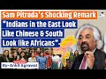 South indians look like africans sam pitrodas racist remark stir controversy